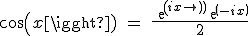 cos(x) \ = \ \fra{exp(ix)+exp(-ix)}{2}