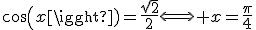 cos(x)=\frac{\sqrt{2}}{2}\Longleftrightarrow x=\frac{\pi}{4}