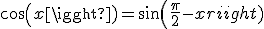 cos(x)=sin(\frac{\pi}{2}-x)