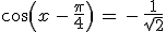 cos(x\,-\,\frac{\pi}{4})\,=\,-\,\frac{1}{\sqrt{2}}