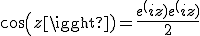 cos(z) = \frac{e^(iz) + e^(iz)}{2}