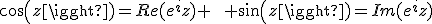 cos(z)=Re(e^iz) \hspace{10} sin(z)=Im(e^iz)