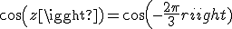 cos(z)=cos(-\frac{2\pi}{3})
