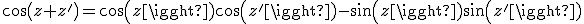 cos(z+z')=cos(z)cos(z')-sin(z)sin(z')