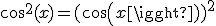cos^{2}(x)=(cos(x))^{2}