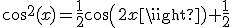 cos^{2}(x)=\frac{1}{2}cos(2x)+\frac{1}{2}