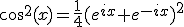 cos^{2}(x)=\frac{1}{4}(e^{ix}+e^{-ix})^{2}