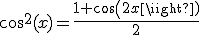 cos^{2}(x)=\frac{1+cos(2x)}{2}