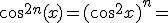 cos^{2n}(x) = (cos^2x)^n =