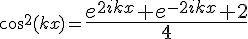 cos^2(kx)=\frac{4$e^{2ikx}+e^{-2ikx}+2}{4$4}