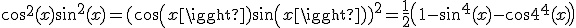 cos^2(x)sin^2(x)= (cos(x) sin(x))^2= \frac{1}{2}\(1 - sin^4(x) - cos^4(x) \)