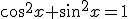 cos^2x+sin^2x=1