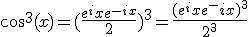cos^3(x)=(\frac{e^ix + e^{-ix}}{2})^3 =\frac{(e^ix+e^-ix)^3}{2^3}