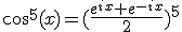 cos^5(x)=(\frac{e^{ix}+e^{-ix}}{2})^5