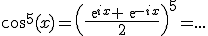 cos^5(x)=\(\frac{exp{ix}+exp{-ix}}{2}\)^5=...