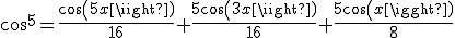 cos^5=\frac{cos(5x)}{16}+\frac{5cos(3x)}{16}+\frac{5cos(x)}{8}