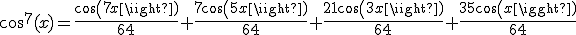 cos^7(x)=\frac{cos(7x)}{64}+\frac{7cos(5x)}{64}+\frac{21cos(3x)}{64}+\frac{35cos(x)}{64}