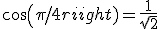 cos ( \pi/4 ) = \frac{1}{\sqrt{2}}