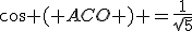 cos ( ACO ) =\frac{1}{sqrt{5}}