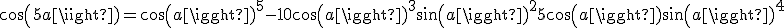 cos (5a) = cos(a)^5-10cos(a)^3sin(a)^2+5cos(a)sin(a)^4