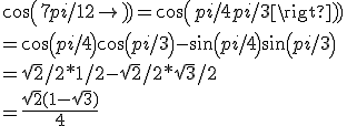 cos (7pi/12) = cos (pi/4 + pi/3)
 \\ = cos (pi/4) cos (pi/3) - sin (pi/4) sin (pi/3)
 \\ = \sqrt 2/2 * 1/2 -\sqrt2 /2 * \sqrt 3/2
 \\ =\fr{\sqrt2(1-\sqrt3)}{4}