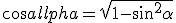 cos \alpha = \sqrt{1-sin^2 \alpha}