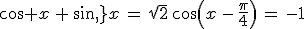 cos x\,+\,sin\,x\,=\,\sqrt{2}\,cos(x\,-\,\frac{\pi}{4})\,=\,-1