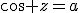 cos z=a