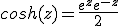 cosh(z) = \frac{e^z+e^{-z}}{2}
