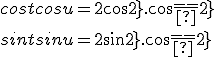 cost+cosu = 2cos{\frac{t+u}{2}}.cos{\frac{t-u}{2}}
 \\ sint+sinu = 2sin{\frac{t+u}{2}}.cos{\frac{t-u}{2}}