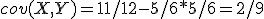cov(X,Y)=11/12-5/6*5/6=2/9