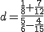 d=\frac{\frac{1}{8}+\frac{7}{12}}{\frac{5}{6}-\frac{4}{15}}