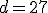 d=27