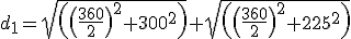 d_1=\sqrt{\(\(\frac{360}{2}\)^2+300^2\)}+\sqrt{\(\(\frac{360}{2}\)^2+225^2\)}