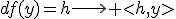 df(y)=h\longrightarrow <h,y>