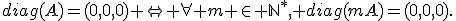 diag(A)=(0,0,0) \Leftrightarrow \forall m \in \mathbb{N}^{*}, diag(mA)=(0,0,0).