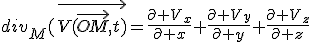 div_M(\vec{V(\vec{OM},t)}=\frac{\partial V_x}{\partial x}+\frac{\partial V_y}{\partial y}+\frac{\partial V_z}{\partial z}