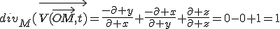 div_M(\vec{V(\vec{OM},t)}=\frac{-\partial y}{\partial x}+\frac{-\partial x}{\partial y}+\frac{\partial z}{\partial z}=0-0+1=1