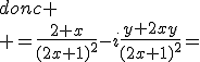 donc
 \\ =\frac{2+x}{(2x+1)^2}-i\frac{y+2xy}{(2x+1)^2}=