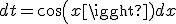 dt=cos(x)dx