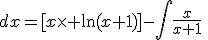 \rm \Bigint ln(x+1)\;dx=[x\times \ln(x+1)]-\Bigint\frac{x}{x+1}\;dx