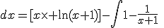 \rm \Bigint ln(x+1)\;dx=[x\times \ln(x+1)]-\Bigint1-\frac{1}{x+1}\;dx