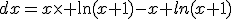 \rm \Bigint ln(x+1)\;dx=x\times \ln(x+1)-x+ln(x+1)