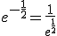 e^{-\frac{1}{2}}=\frac{1}{e^{\frac{1}{2}}}