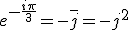 e^{-\frac{i\pi}{3}}=-\bar{j}=-j^2