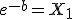 e^{-b}=X_1