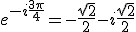 e^{-i\frac{3\pi}4}=-\frac{\sqr2}2-i\frac{\sqr2}2