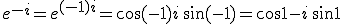 e^{-i} = e^{(-1)i} = \cos(-1) + i \, \sin(-1) = \cos 1 - i \, \sin 1