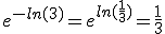 e^{-ln(3)}=e^{ln(\frac{1}{3})}=\frac{1}{3}