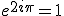 e^{2i\pi}=1